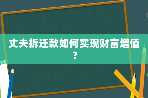 丈夫拆遷款如何實現財富增值？