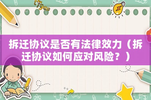 拆遷協議是否有法律效力（拆遷協議如何應對風險？）