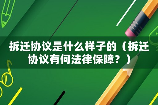 拆遷協(xié)議是什么樣子的（拆遷協(xié)議有何法律保障？）