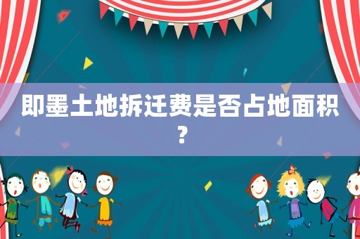 即墨土地拆遷費是否占地面積？