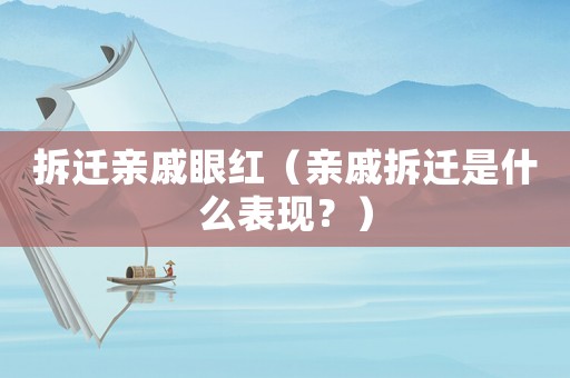 拆遷親戚眼紅（親戚拆遷是什么表現？）