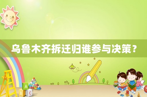 烏魯木齊拆遷歸誰參與決策？