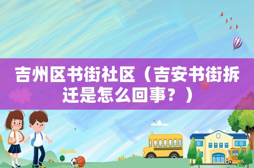 吉州區(qū)書街社區(qū)（吉安書街拆遷是怎么回事？）