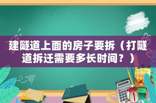 建隧道上面的房子要拆（打隧道拆遷需要多長時間？）
