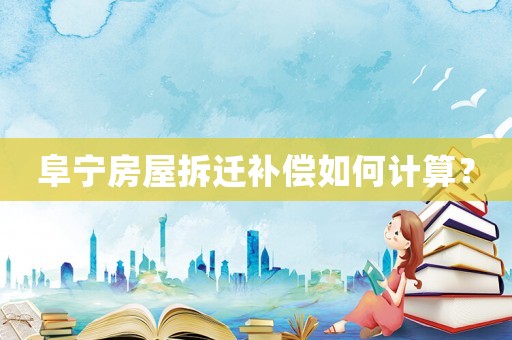 阜寧房屋拆遷補償如何計算？
