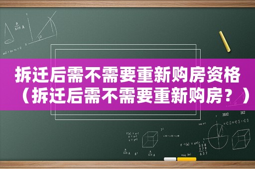 拆遷后需不需要重新購房資格（拆遷后需不需要重新購房？）