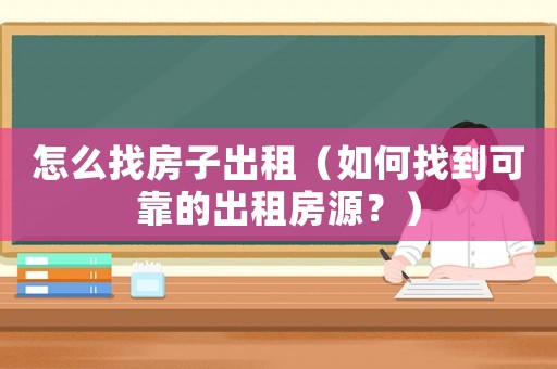 怎么找房子出租（如何找到可靠的出租房源？）