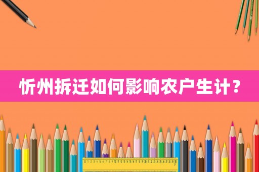 忻州拆遷如何影響農(nóng)戶生計(jì)？