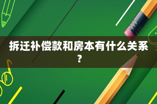 拆遷補償款和房本有什么關系？