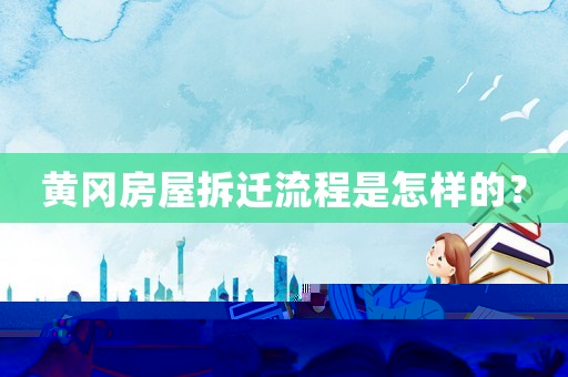 黃岡房屋拆遷流程是怎樣的？