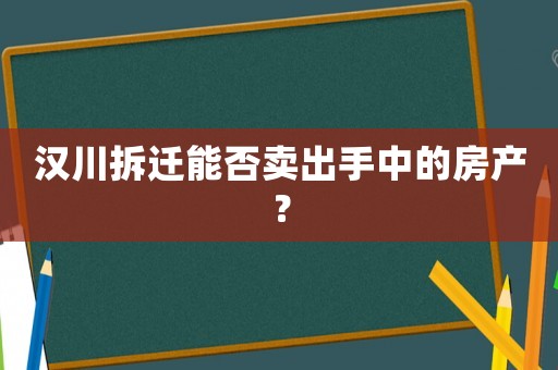 漢川拆遷能否賣出手中的房產？
