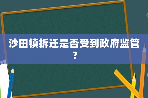 沙田鎮(zhèn)拆遷是否受到政府監(jiān)管？