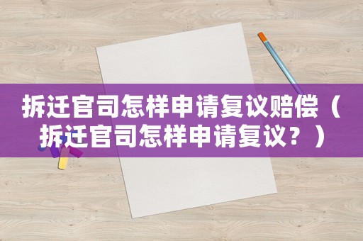 拆遷官司怎樣申請復議賠償（拆遷官司怎樣申請復議？）