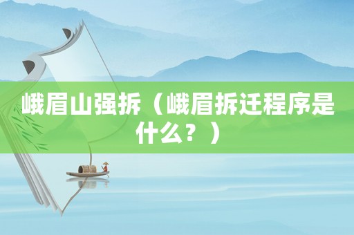 峨眉山強拆（峨眉拆遷程序是什么？）