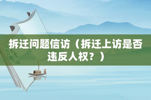 拆遷問題信訪（拆遷上訪是否違反人權？）