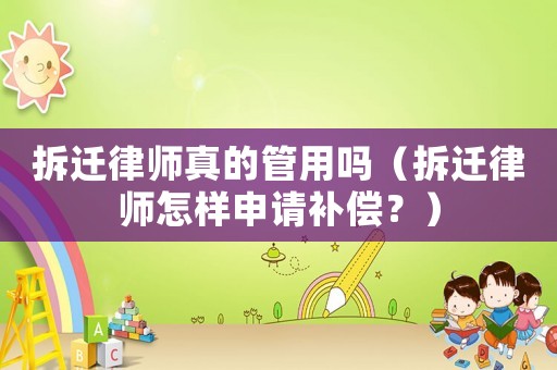 拆遷律師真的管用嗎（拆遷律師怎樣申請補償？）