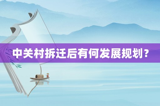 中關村拆遷后有何發(fā)展規(guī)劃？