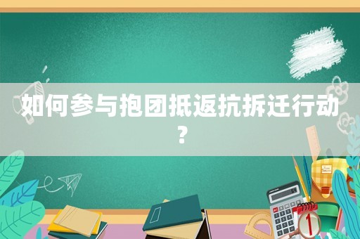 如何參與抱團抵返抗拆遷行動？