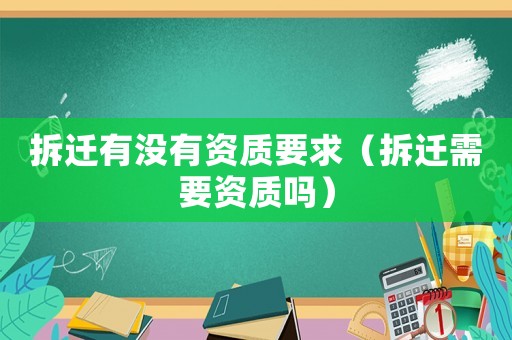 拆遷有沒有資質要求（拆遷需要資質嗎）
