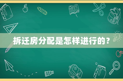 拆遷房分配是怎樣進行的？