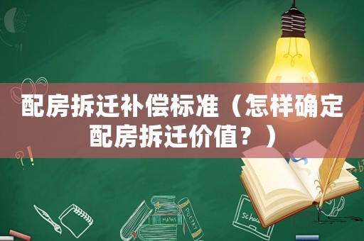 配房拆遷補償標準（怎樣確定配房拆遷價值？）