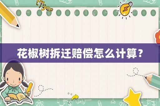 花椒樹拆遷賠償怎么計算？