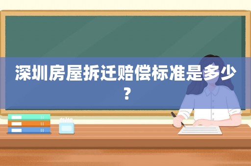 深圳房屋拆遷賠償標準是多少？