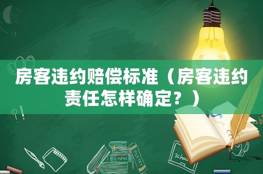 房客違約賠償標準（房客違約責任怎樣確定？）