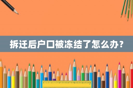 拆遷后戶口被凍結了怎么辦？