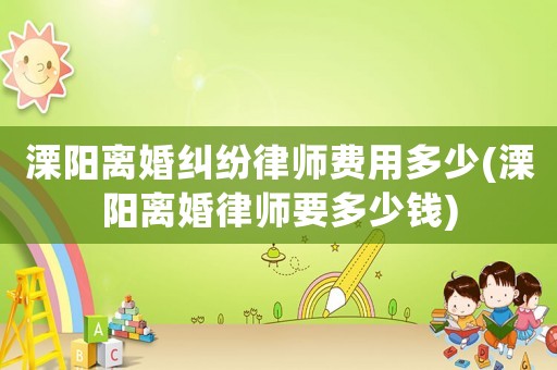 溧陽離婚糾紛律師費用多少(溧陽離婚律師要多少錢)