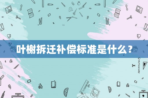 葉榭拆遷補償標準是什么？