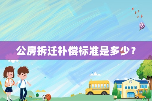 公房拆遷補償標準是多少？