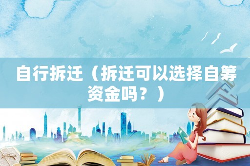 自行拆遷（拆遷可以選擇自籌資金嗎？）
