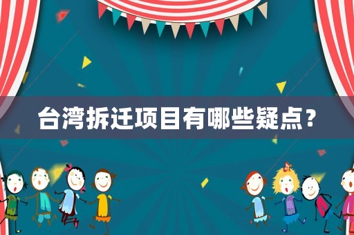 臺(tái)灣拆遷項(xiàng)目有哪些疑點(diǎn)？