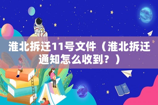 淮北拆遷11號文件（淮北拆遷通知怎么收到？）