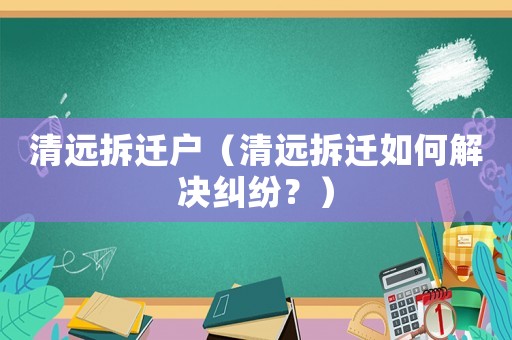 清遠拆遷戶（清遠拆遷如何解決糾紛？）