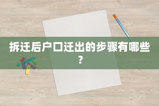 拆遷后戶口遷出的步驟有哪些？