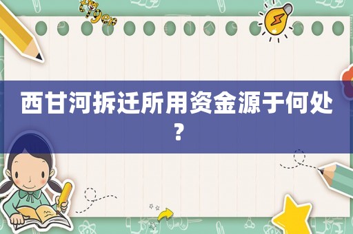西甘河拆遷所用資金源于何處？