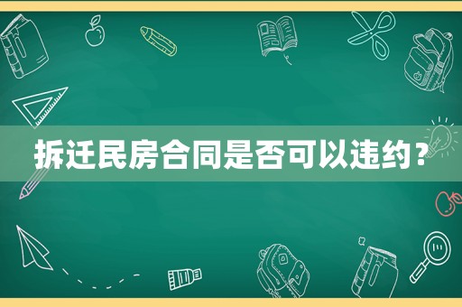 拆遷民房合同是否可以違約？