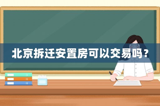 北京拆遷安置房可以交易嗎？