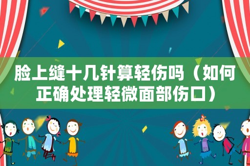 臉上縫十幾針?biāo)爿p傷嗎（如何正確處理輕微面部傷口）