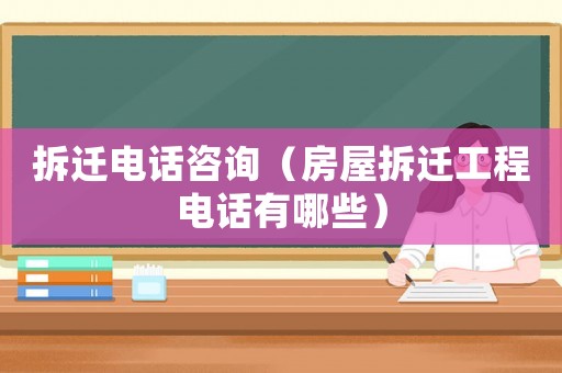 拆遷電話咨詢（房屋拆遷工程電話有哪些）