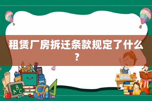 租賃廠房拆遷條款規定了什么？