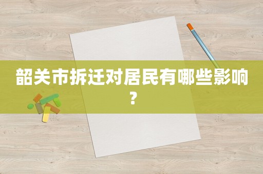 韶關市拆遷對居民有哪些影響？