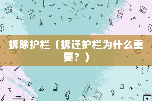 拆除護欄（拆遷護欄為什么重要？）
