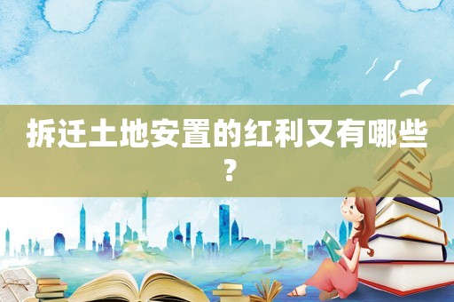 拆遷土地安置的紅利又有哪些？