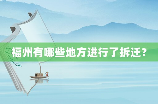 福州有哪些地方進行了拆遷？