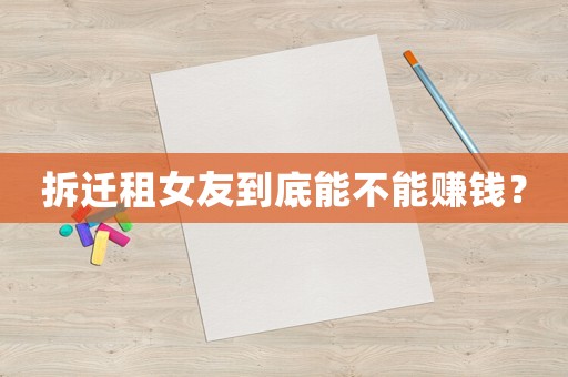 拆遷租女友到底能不能賺錢？