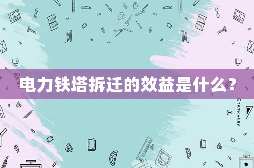 電力鐵塔拆遷的效益是什么？