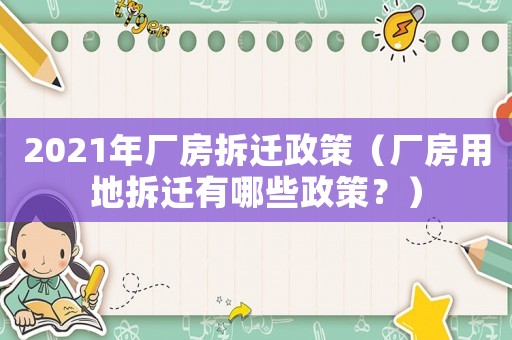 2021年廠房拆遷政策（廠房用地拆遷有哪些政策？）
